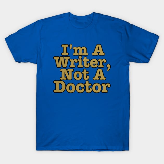 I'm A Writer, Not A Doctor T-Shirt by J. Rufus T-Shirtery